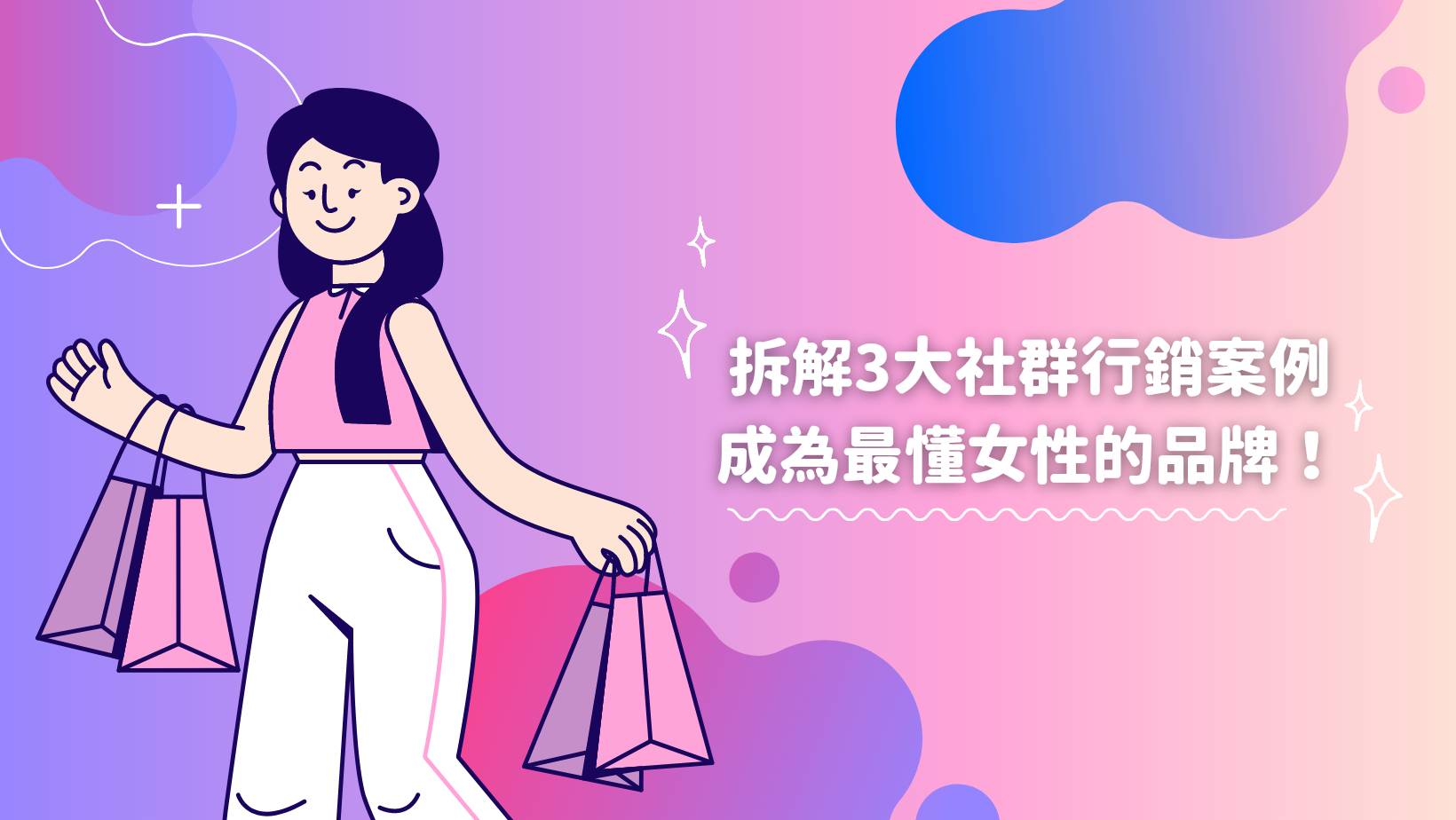 精準拆解3大社群行銷案例，成為最懂女性的品牌！