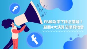 FB觸及率下降怎麼辦？避開4大FB演算法懲罰地雷！